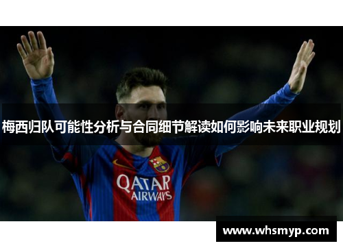 梅西归队可能性分析与合同细节解读如何影响未来职业规划