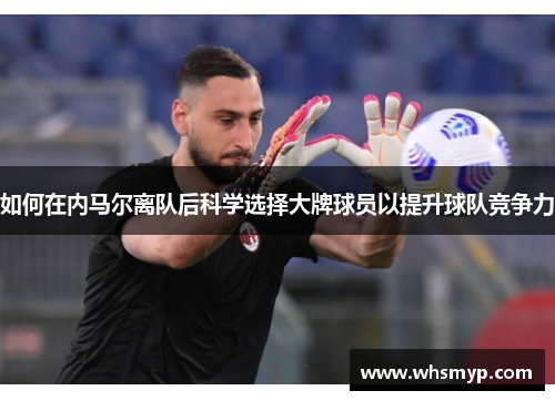 如何在内马尔离队后科学选择大牌球员以提升球队竞争力
