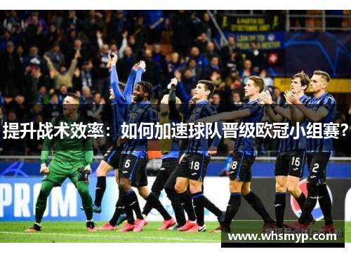 提升战术效率：如何加速球队晋级欧冠小组赛？