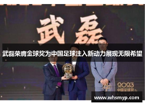 武磊荣膺金球奖为中国足球注入新动力展现无限希望