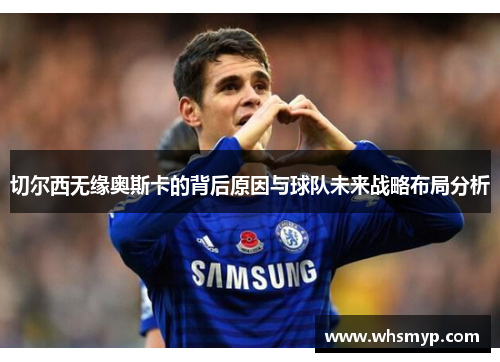 切尔西无缘奥斯卡的背后原因与球队未来战略布局分析 切尔西无缘奥斯卡的背后原因与球队未来战略布局分析