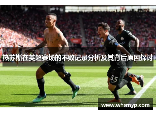 热苏斯在英超赛场的不败记录分析及其背后原因探讨