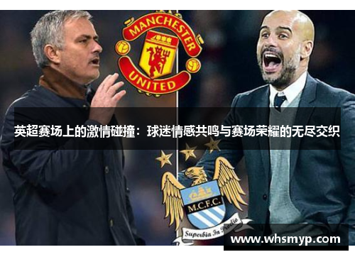 英超赛场上的激情碰撞:球迷情感共鸣与赛场荣耀的无尽交织 英超赛场上的激情碰撞:球迷情感共鸣与赛场荣耀的无尽交织